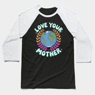 Love Your Mother Earth Day Baseball T-Shirt